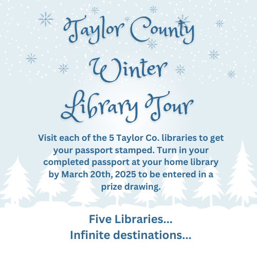 Taylor county winter library tour. Features a winter scene in light blue with white trees and snowflakes. Pick up your winter tour passport at any Taylor Co. library. Visit each library to get your passport stamped.